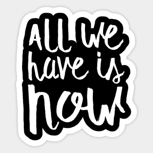 All We Have Is Now Sticker